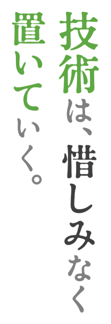 技術は、惜しみなく置いていく。